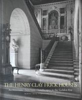 The Henry Clay Frick Houses: Architecture, Interiors, Landscapes in the Golden Era 1580931049 Book Cover