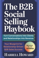 The B2B Social Selling Playbook: Turn Conversations into Clients and Relationships into Revenue: Your Blueprint for Relationship-Driven B2B Sales Success B0FK2T48S6 Book Cover