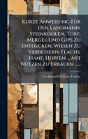 Kurze Anweisung FÃ1/4r Den Landmann, Steinkohlen, Torf, Mergel Und Gips Zu Entdecken, Wiesen Zu Verbessern, Flachs, Hanf, Hopfen ... Mit Nutzen Zu Erbauen ...... (German Edition) 1024664767 Book Cover