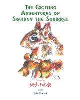 The Exciting Adventures of Squidgy the Squirrel 1399903527 Book Cover