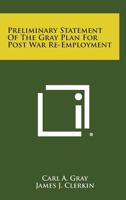 Preliminary Statement of the Gray Plan for Post War Re-Employment 1258600617 Book Cover