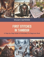 First Stitches in Tambour: A Step-by-Step Guide to Embroidery for Beginners Book B0CTMYCW1X Book Cover