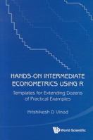 Hands-On Intermediate Econometrics Using R: Templates for Extending Dozens of Practical Examples 9814350419 Book Cover