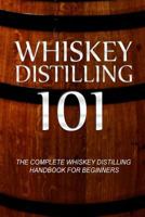 Whiskey Distilling 101: The Complete Whiskey Distilling Handbook for Beginners 1500177881 Book Cover