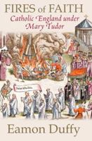 Fires of Faith: Catholic England under Mary Tudor 0300168896 Book Cover