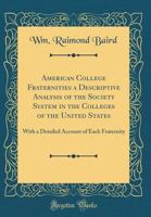 American College Fraternities: A Descriptive Analysis Of The Fraternity System In The Colleges Of The United States 1016769857 Book Cover