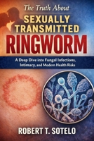 The Truth About Sexually Transmitted Ringworm: A Deep Dive into Fungal Infections, Intimacy, and Modern Health Risks B0GP6XNVMQ Book Cover