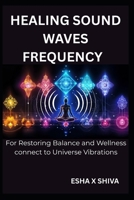 Healing Sound Waves Frequency: For Restoring Balance and Wellness connect to Universe Vibrations B0FKW3F2W8 Book Cover