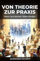 Von Theorie zur Praxis: Wenn aus Worten Taten werden (German Edition) 3911423004 Book Cover