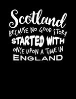 Scotland Because No Good Story Started With Once Upon A Time In England: Funny Scottish Kilt Quote Lined Composition Notebook Or Journal - 7.44" x 9.69" - 120 pages 1088743390 Book Cover