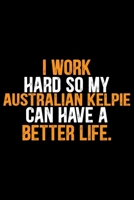 I Work Hard So My Australian Kelpie Can Have a Better Life: Cool Australian Kelpie Dog Journal Notebook - Australian Kelpie Puppy Lover Gifts - Funny Australian Kelpie Dog Notebook - Australian Kelpie 1676998551 Book Cover