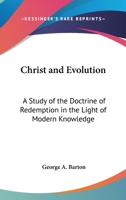 Christ and Evolution: A Study of the Doctrine of Redemption in the Light of Modern Knowledge 1163164100 Book Cover