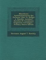 Manethonis Apotelesmaticorum Qui Feruntur Libri Vi, Relegit A. Koechly. Accedunt Dorothei Et Annubionis Fragmenta Astrologica 101758995X Book Cover