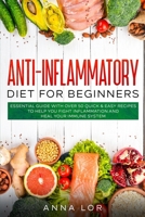 Anti-Inflammatory Diet for Beginners: Essential Guide with over 50 Quick & Easy Recipes to help you Fight Inflammation and Heal your Immune System 1393255086 Book Cover