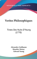 V�rit�s Philosophiques, Tir�es Des Nuits D'young, Et Mises En Vers Libres Sous Diff�rens Titres Relatifs Aux Sujets Qui Sont Trait�s Dans Chaque Article... 1012509389 Book Cover