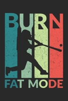 Burn Fat Mode: Burn Fat Mode Notebook / Journal / Meal Planner Great Gift for Baseball or any other occasion. 110 Pages 6 by 9 1670960897 Book Cover