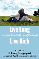 Live Long Live Rich: Creating Your Retirement Paycheck with Award Winning Retirement Planning Software Included 1598583352 Book Cover