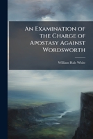 An Examination Of The Charge Of Apostasy Against Wordsworth (1898) 1147088284 Book Cover