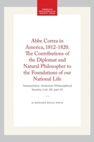 Abbe Correa in America, 1812-1820. The Contributions of the Diplomat and Natural Philosopher to the Foundations of our National Life: Transactions, ... of the American Philosophical Society) 1422376842 Book Cover