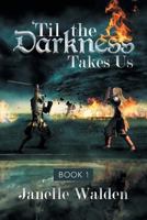 'Til the Darkness Takes Us: Book 1 1483639053 Book Cover