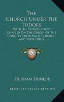 The Church Under the Tudors: With an Introductory Chapter on the Origin of the Connection Between Church and State 1165790262 Book Cover