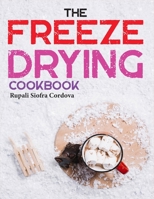 The Freeze-Drying Cookbook: The Complete Guide to Freeze Drying Food for Health and Fitness B0BSFD25S3 Book Cover