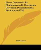 Flores Geometrici Ex Rhodonearum Et Cloeliarum Curvarum Descriptionibus Resultantes (1728) 1166155277 Book Cover