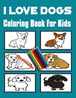 I love dogs: Coloring Book For Kids B084DH65NK Book Cover