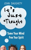 It's Just a Thought: Tame Your Mind, Free Your Spirit B0B6XSD3FY Book Cover