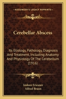 Cerebellar Abscess; Its Etiology, Pathology, Diagnosis and Treatment: Including Anatomy and Physiology of the Cerebellum 1436801672 Book Cover