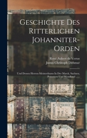 Geschichte Des Ritterlichen Johanniter-orden: Und Dessen Herren-meisterthums In Der Marck, Sachsen, Pommern Und Wendland ...... 1018209670 Book Cover