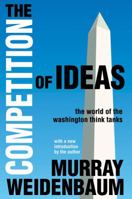 The Competition of Ideas: The World of the Washington Think Tanks 1412842239 Book Cover