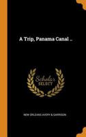 A Trip, Panama Canal .. 1018545239 Book Cover