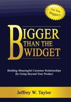 Bigger Than the Widget: Building Meaningful Customer Relationships by Going Beyond Your Product 1105030636 Book Cover