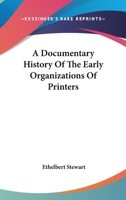 A Documentary History Of The Early Organizations Of Printers 116359735X Book Cover