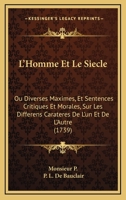 L'Homme Et Le Siecle: Ou Diverses Maximes, Et Sentences Critiques Et Morales, Sur Les Differens Carateres De L'un Et De L'Autre (1739) 1166213102 Book Cover
