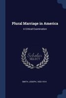 Plural Marriage in America: a Critical Examination 1014988853 Book Cover