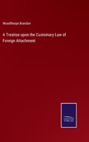 A treatise upon the customary law of foreign attachmen 1240179979 Book Cover