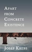 Apart from Concrete Existence 1935847139 Book Cover