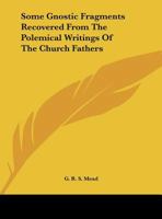 Some Gnostic Fragments Recovered From The Polemical Writings Of The Church Fathers 0766196518 Book Cover