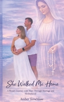 She Walked Me Home: A Rosary Journey with Mary Through Marriage and Motherhood B0GY9Z813D Book Cover