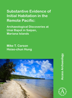 Substantive Evidence of Initial Habitation in the Remote Pacific: Archaeological Discoveries at Unai Bapot in Saipan, Mariana Islands 178491665X Book Cover