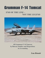 Grumman F-14 Tomcat End of the Line - Not the Legend: All Grumman F-14 Tomcats by Bureau Number and Disposition: An Accounting B0C9SP2ZKT Book Cover