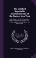 The Codified Negotiable Instruments Law of the State of New York: Laws of New York, 1897, Chapter 612. Being Chapter L of the General Laws ... with an Appendix Containing New York Interest Laws. 1176358448 Book Cover