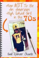 How NOT To Be An American High School Girl in the 70s 1523663936 Book Cover