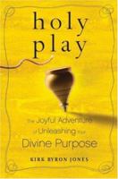 Holy Play: The Joyful Adventure of Unleashing Your Divine Purpose 0787984523 Book Cover