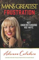 Man's Greatest Frustration: Not Understanding His Wife B0B3RR5CXL Book Cover