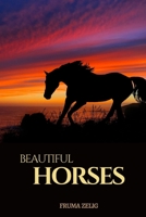 Beautiful Horses: An Adult Picture Book and Nature Photography with Animal Images with NO Text or Words for Seniors, The Elderly, Dementia And ... For Easy Relaxation, Tranquility And Peace B08JDTNNYQ Book Cover