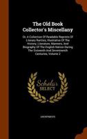 The Old Book Collector's Miscellany, Or, A Collection Of Readable Reprints Of Literary Rarities, Illustrative Of The History, Literature, Manners, And ... Sixteenth And Seventeenth Centuries, Volume 2 1345260806 Book Cover