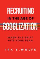 Recruiting in the Age of Googlization: When The Shift Hits Your Plan 1628654643 Book Cover